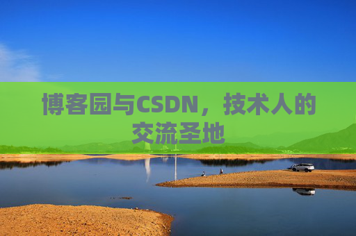 博客园与CSDN，技术人的交流圣地